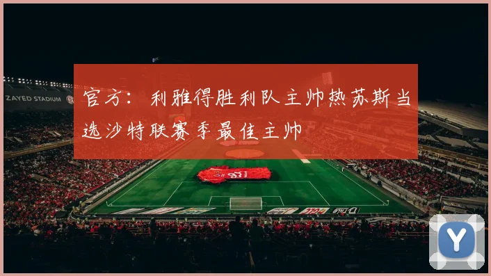 官方：利雅得胜利队主帅热苏斯当选沙特联赛季最佳主帅
