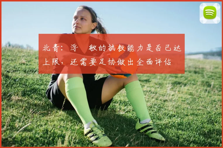 北青：浮嶋敏的执教能力是否已达上限，还需要足协做出全面评估